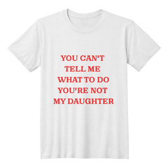 Dad's t-shirt You cant tell me what to do you're not my daughter.
