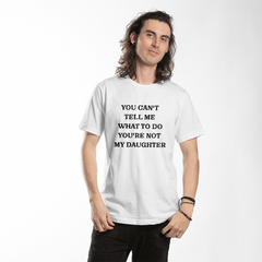 Dad's t-shirt You can't tell me what to do you're not my daughter