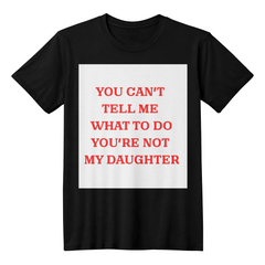 Dad's t-shirt You cant tell me what to do you're not my daughter.