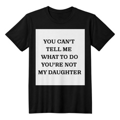 Dad's t-shirt You can't tell me what to do you're not my daughter