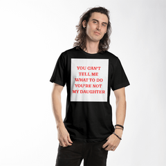 Dad's t-shirt You cant tell me what to do you're not my daughter.