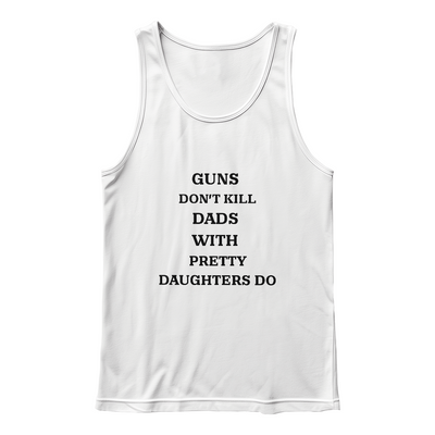 Dad's T-shirt Guns dont kill dads with pretty daughters do sleevless