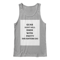 Dad's T-shirt Guns dont kill dads with pretty daughters do sleevless